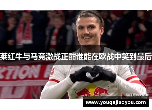 莱红牛与马竞激战正酣谁能在欧战中笑到最后